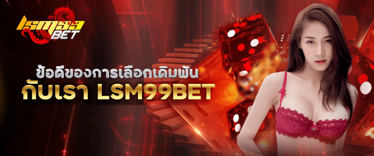 LSM99BET ข้อดีของการเลือกเดิมพันกับเรา LSM99BET